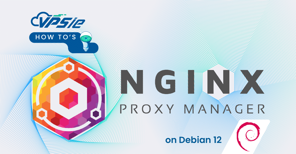 How to Install and Secure Nginx Proxy Manager on Debian 12 | VPSie ...